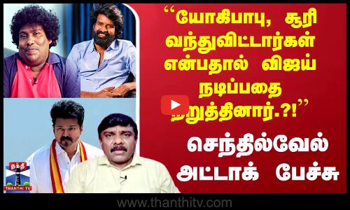 Yogi Babu, Soori வந்துவிட்டார்கள் என்பதால் Vijay நடிப்பதை நிறுத்தினார்.?! Senthilvel அட்டாக்