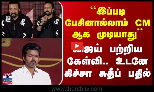 Kiccha Sudeep | ``இப்படி பேசினால்லாம் CM ஆக முடியாது - விஜய் பற்றிய கேள்வி.. கிச்சா சுதீப் பதில்