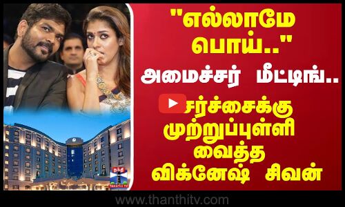 எல்லாமே பொய்.. அமைச்சர் மீட்டிங்.. சர்ச்சைக்கு முற்றுப்புள்ளி வைத்த விக்னேஷ் சிவன்