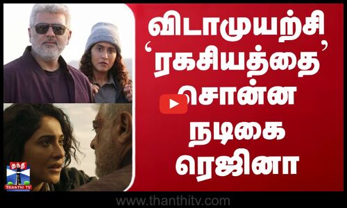 விடாமுயற்சி `ரகசியத்தை சொன்ன நடிகை ரெஜினா