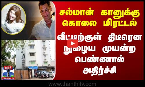 Salman Khanக்கு  கொலை மிரட்டல் | வீட்டிற்குள் திடீரென நுழைய முயன்ற பெண்ணால் அதிர்ச்சி