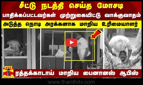 சீட்டு நடத்தி செய்த மோசடி..பாதிக்கப்பட்டவர்கள் முற்றுகையிட்டு வாக்குவாதம்-அடுத்த நொடி அரக்கனாக மாறிய