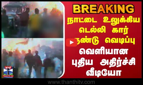 நாட்டை உலுக்கிய டெல்லி கார் குண்டு வெடிப்பு | வெளியான புதிய அதிர்ச்சி வீடியோ
