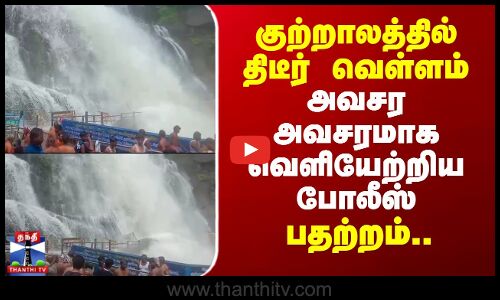 குற்றாலத்தில் திடீர் வெள்ளம்.. அவசர அவசரமாக வெளியேற்றிய போலீஸ் - பதற்றம்