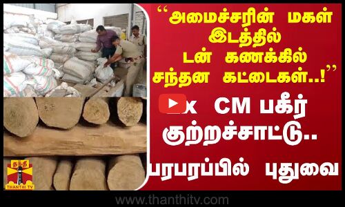 ``அமைச்சரின் மகள் இடத்தில் டன் கணக்கில் சந்தன கட்டைகள்..!  பரபரப்பில் புதுவை