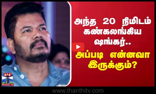 அந்த 20 நிமிடம் கண்கலங்கிய ஷங்கர்.. அப்படி என்னவா இருக்கும்?