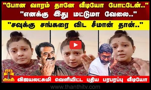 போன வாரம் தானே வீடியோ போட்டேன்..இது மட்டுமா வேலைசவுக்கு சங்கரை விட சீமான் தான்..- விஜயலட்சுமி
