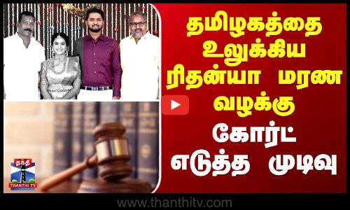 தமிழகத்தை உலுக்கிய ரிதன்யா மரண வழக்கு - கோர்ட் எடுத்த முடிவு