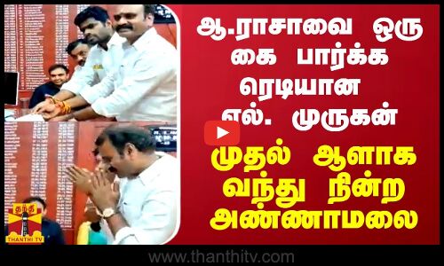 ஆ.ராசாவை ஒரு கை பார்க்க ரெடியான எல். முருகன்... முதல் ஆளாக வந்து நின்ற அண்ணாமலை