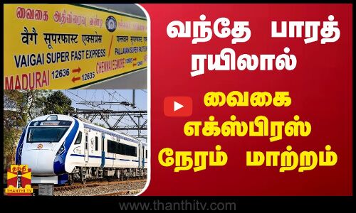வந்தே பாரத் ரயிலால் வைகை எக்ஸ்பிரஸ் நேரம் மாற்றம் | Vande Bharat Train | Vaigai Superfast Express