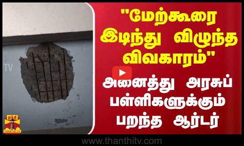 மேற்கூரை இடிந்து விழுந்த விவகாரம் அனைத்து அரசுப் பள்ளிகளுக்கும் பறந்த ஆர்டர்