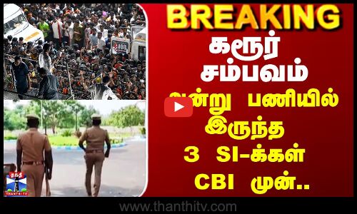 Karur CBI Case Update | கரூர் சம்பவம் - அன்று பணியில் இருந்த 3 SI-க்கள் CBI முன்..
