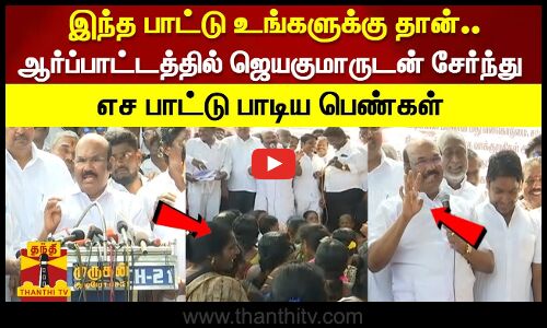 இந்த பாட்டு உங்களுக்கு தான்...ஆர்ப்பாட்டத்தில்  ஜெயகுமாருடன் சேர்ந்து எச பாட்டு பாடிய பெண்கள்