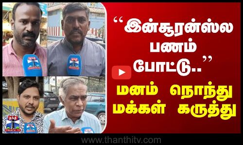 Thanthi TV Street Interview | ``இன்சூரன்ஸ்ல பணம் போட்டு..’’ - மனம் நொந்து மக்கள் கருத்து