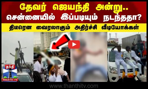 தேவர் ஜெயந்தி அன்று.. சென்னையில் இப்படியும் நடந்ததா? - திடீரென வைரலாகும் அதிர்ச்சி வீடியோக்கள்