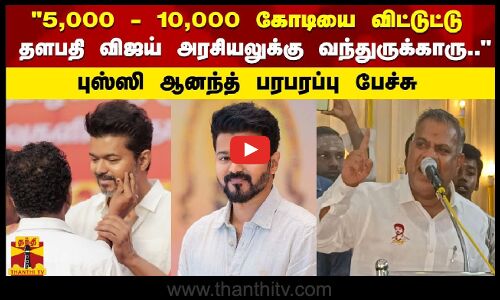 5,000 - 10,000 கோடியை விட்டுட்டு தளபதி விஜய் அரசியலுக்கு வந்துருக்காரு..  புஸ்ஸி ஆனந்த் பரபரப்பு பேச்சு