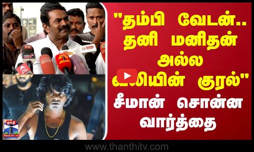 தம்பி வேடன்.. தனி மனிதன் அல்ல வலியின் குரல் சீமான் சொன்ன வார்த்தை