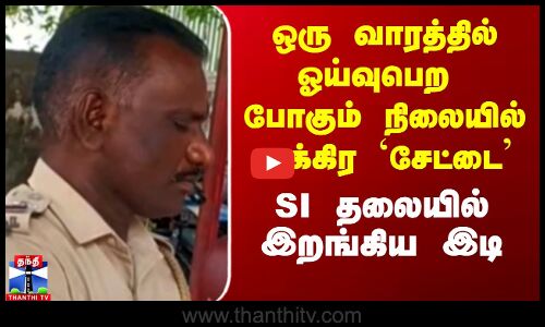 Police SI | ஒரு வாரத்தில் ஓய்வுபெற போகும் நிலையில் செய்த `சேட்டை’ - SI தலையில் இறங்கிய இடி