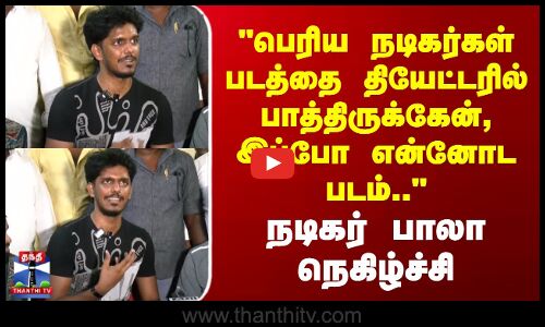 பெரிய நடிகர்கள் படத்தை தியேட்டரில் பாத்திருக்கேன், இப்போ என்னோட படம்..