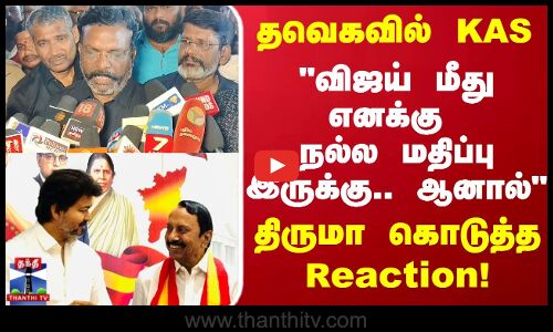 VCK | Thiruma | விஜய் மீது எனக்கு நல்ல மதிப்பு இருக்கு.. ஆனால் திருமா சொன்ன பதில்!
