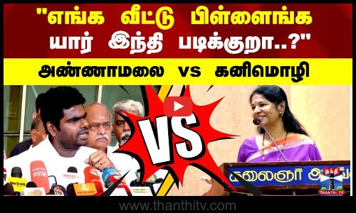 எங்க வீட்டு பிள்ளைங்க யார் இந்தி படிக்குறா? அண்ணாமலை vs கனிமொழி