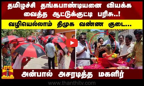 தமிழச்சி தங்கபாண்டியனை வியக்க வைத்த ஆட்டுக்குட்டி பரிசு..! வழியெல்லாம் திமுக வண்ண குடை...