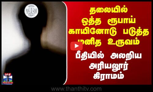 Ariyalur | தலையில் ஒத்த ரூபாய் காயினோடு படுத்த மனித உருவம் - பீதியில் அலறிய அரியலூர் கிராமம்