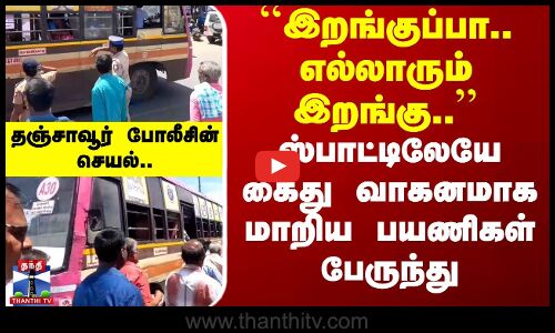 ஸ்பாட்டிலேயே கைது வாகனமாக மாறிய பயணிகள் பேருந்து - மக்கள் தவிப்பு