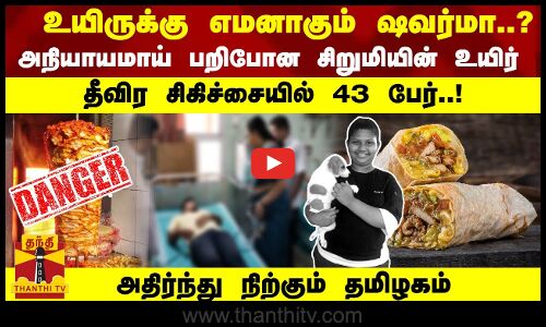 உயிருக்கு எமனாகும் ஷவர்மா..? அநியாயமாய் பறிபோன சிறுமியின் உயிர்...அதிர்ந்து நிற்கும் தமிழகம்