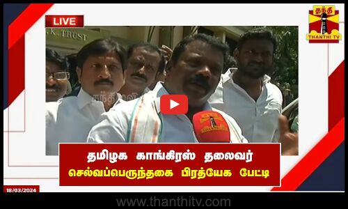 🔴LIVE : தமிழக காங்கிரஸ் தலைவர் செல்வப்பெருந்தகை பிரத்யேக பேட்டி