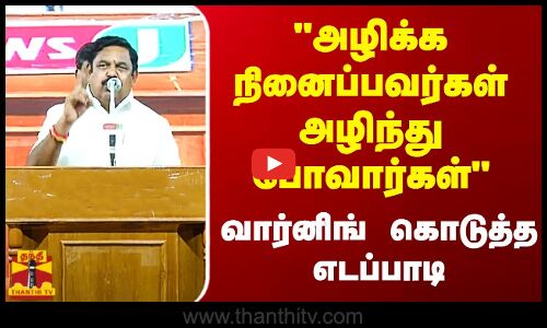 அதிமுகவை அழிக்க நினைப்பவர்கள் அழிந்து போவார்கள் -  வார்னிங் கொடுத்த எடப்பாடி