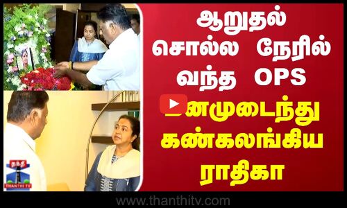 Radhika Mom Funeral | ஆறுதல் சொல்ல நேரில் வந்த OPS..மனமுடைந்து கண்கலங்கிய ராதிகா
