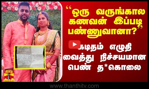 ஒரு வருங்கால கணவன் இப்படி பண்ணுவானா? - கடிதம் எழுதிவைத்து நிச்சயமான பெண் த*கொலை