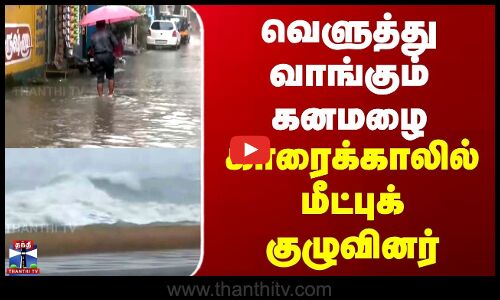 Cyclone Ditwah | வெளுத்து வாங்கும் கனமழை | காரைக்காலில் மீட்புக் குழுவினர்