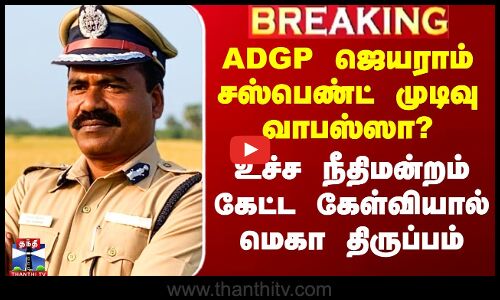 ADGP Jayaram Issue | ADGP சஸ்பெண்ட் முடிவு வாபஸ்ஸா? -உச்ச நீதிமன்றம் கேட்ட கேள்வியால் மெகா திருப்பம்
