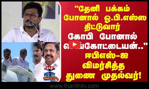 தேனி பக்கம் போனால் ஓ.பி.எஸ்ஸ திட்டுவார்.. கோபி போனால் செங்கோட்டையன்.. ஈபிஎஸ்-ஐ விமர்சித்த துணை முதல்வர்!