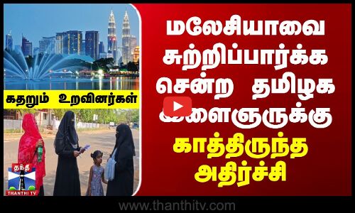 மலேசியாவை சுற்றிப்பார்க்க சென்ற தமிழக இளைஞருக்கு காத்திருந்த அதிர்ச்சி - கதறும் உறவினர்கள்