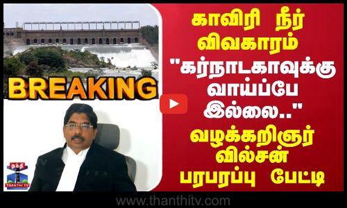 Kaveri River Issue | காவிரி நீர் விவகாரம் - கர்நாடகாவுக்கு வாய்ப்பே இல்லை.. - வழக்கறிஞர் வில்சன்