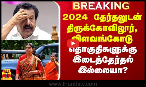 #Breaking|| 2024 தேர்தலுடன் திருக்கோவிலூர், விளவங்கோடு தொகுதிகளுக்கு இடைத்தேர்தல் இல்லையா?