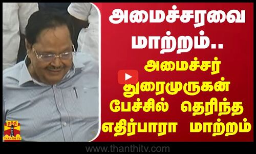 அமைச்சரவை மாற்றம்..அமைச்சர் துரைமுருகன் பேச்சில் தெரிந்த எதிர்பாரா மாற்றம்