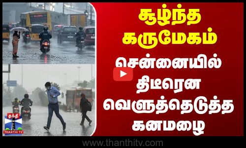 Today Chennai Rain | சூழ்ந்த கருமேகம் - சென்னையில் திடீரென வெளுத்தெடுத்த கனமழை