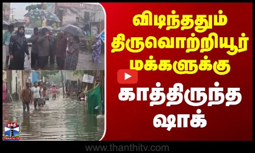 Tiruvottiyur | Heavy Rain | Flood | விடிந்ததும் திருவொற்றியூர் மக்களுக்கு காத்திருந்த ஷாக்