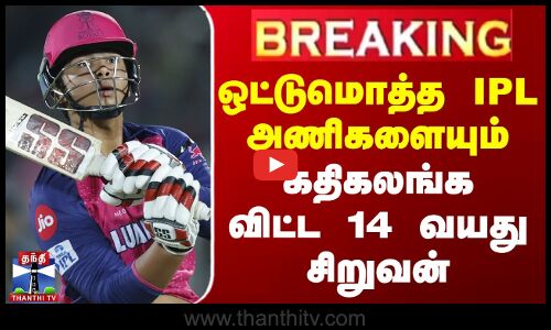 Breaking || IPL 2025 | ஒட்டுமொத்த IPL அணிகளையும் கதிகலங்க விட்ட 14 வயது சிறுவன்
