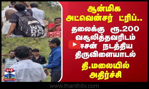 Thiruvannamalai| ஆன்மிக அட்வென்சர் ட்ரிப்; தலைக்கு ரூ.200 வசூலித்தவரிடம் ஈசன் நடத்திய திருவிளையாடல்