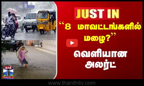``8 மாவட்டங்களில் மழை?’’ - வெளியான அலர்ட்