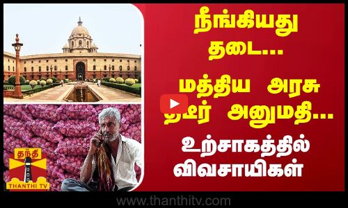 நீங்கியது தடை... மத்திய அரசு திடீர் அனுமதி... உற்சாகத்தில் விவசாயிகள்