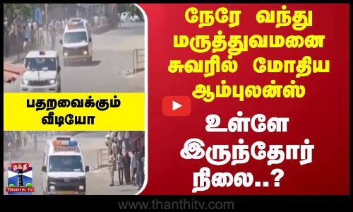 நேரே வந்து மருத்துவமனை சுவரில் மோதிய ஆம்புலன்ஸ் - உள்ளே இருந்தோர் நிலை..? - பதறவைக்கும் வீடியோ