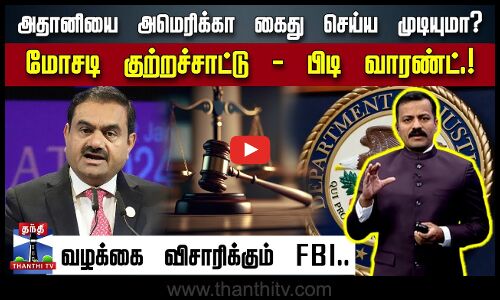 அதானியை  அமெரிக்கா கைது செய்ய முடியுமா? மோசடி குற்றச்சாட்டு - பிடி வாரண்ட்.! வழக்கை விசாரிக்கும் FBI