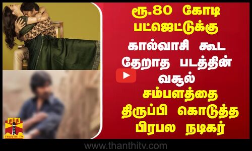 ரூ.80 கோடி பட்ஜெட்டுக்கு கால்வாசி கூட தேறாத படத்தின் வசூல்.. சம்பளத்தை திருப்பி கொடுத்த பிரபல நடிகர்