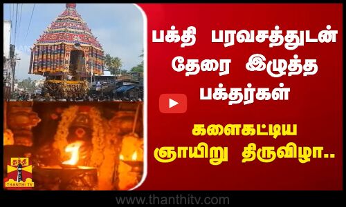 பக்தி பரவசத்துடன் தேரை இழுத்த பக்தர்கள்..களைகட்டிய கார்த்திகை கடை  ஞாயிறு திருவிழா..